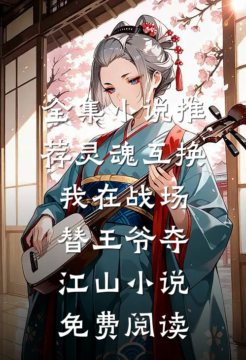 全集小说推荐灵魂互换我在战场替王爷夺江山小说免费阅读