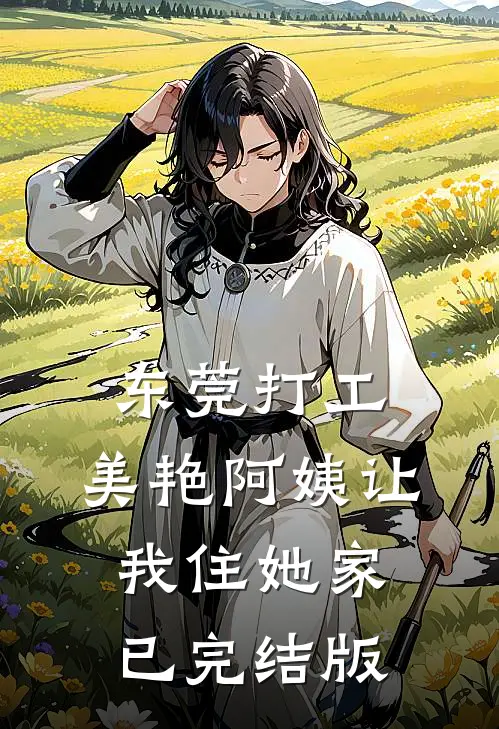 东莞打工，美艳阿姨让我住她家已完结版