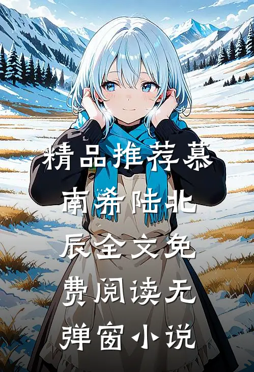精品推荐慕南希陆北辰全文免费阅读无弹窗 小说