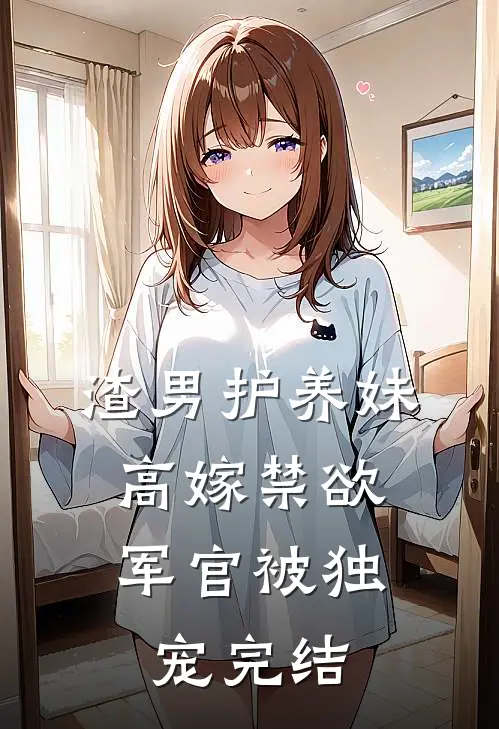 渣男护养妹，高嫁禁欲军官被独宠完结