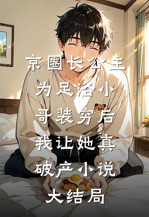 京圈长公主为足浴小哥装穷后，我让她真破产小说大结局