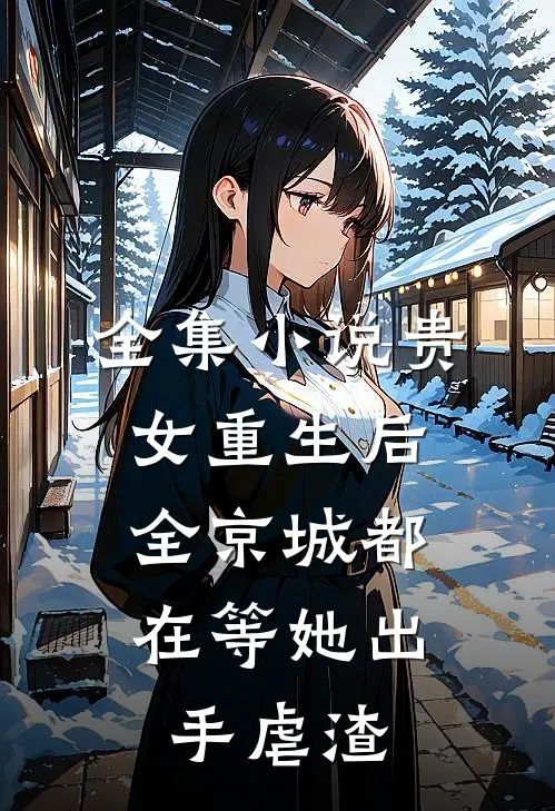 全集小说贵女重生后，全京城都在等她出手虐渣
