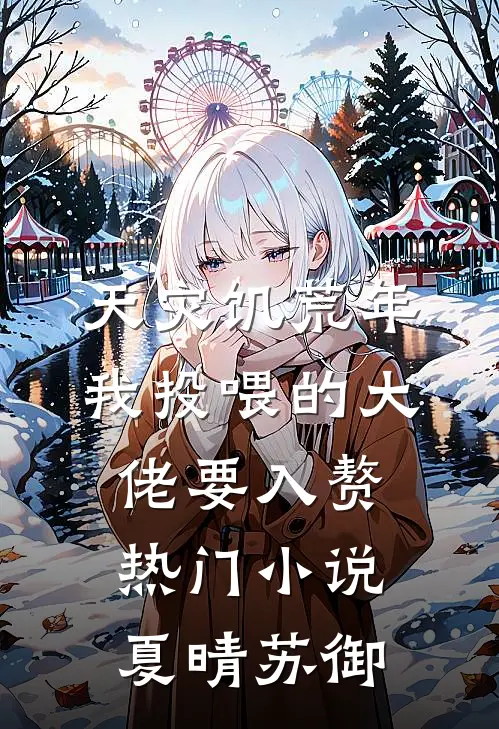天灾饥荒年，我投喂的大佬要入赘热门小说夏晴苏御