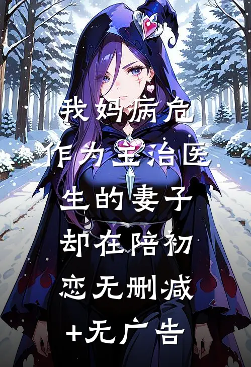 我妈病危，作为主治医生的妻子却在陪初恋无删减+无广告