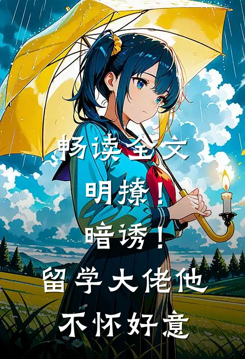 畅读全文明撩！暗诱！留学大佬他不怀好意