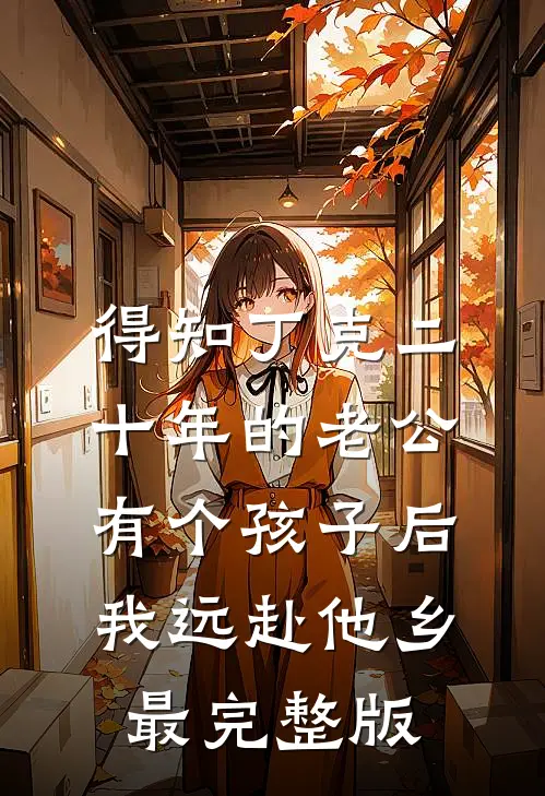 得知丁克二十年的老公有个孩子后，我远赴他乡最完整版