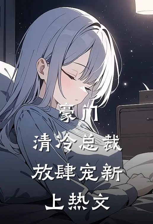 豪门：清冷总裁放肆宠新上热文