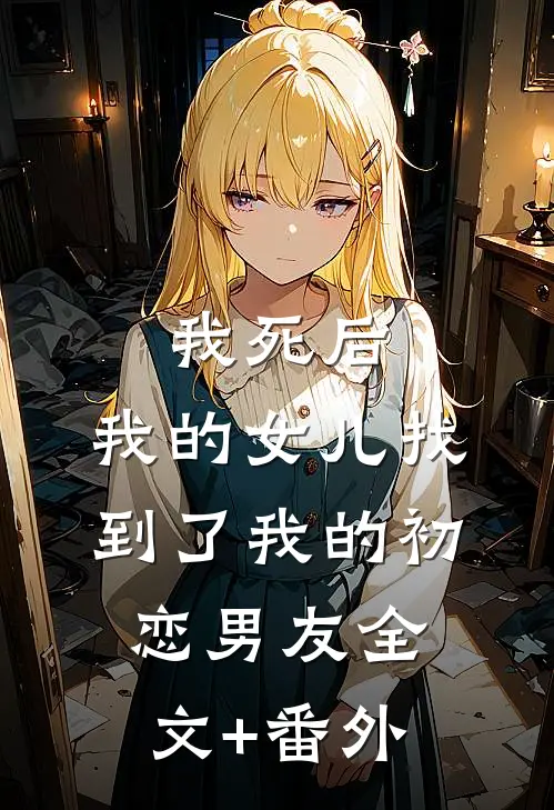 我死后，我的女儿找到了我的初恋男友全文+番外