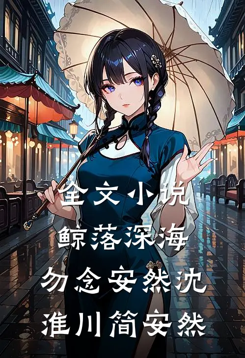 全文小说鲸落深海，勿念安然沈淮川简安然