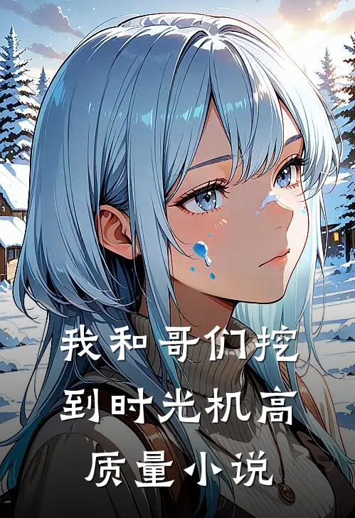 我和哥们挖到时光机高质量小说