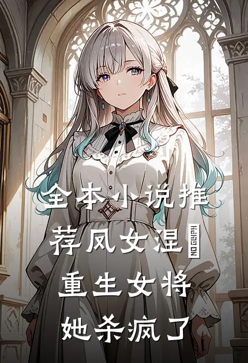 全本小说推荐凤女涅槃：重生女将她杀疯了