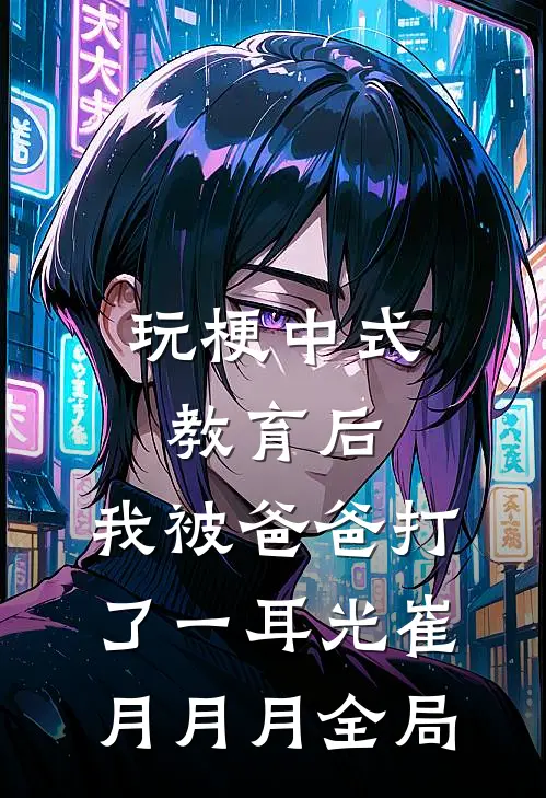 玩梗中式教育后，我被爸爸打了一耳光崔月月月全局