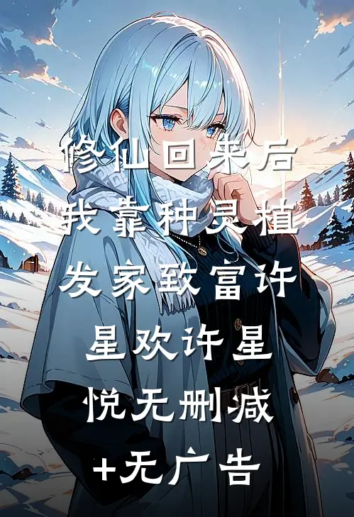 修仙回来后：我靠种灵植发家致富许星欢许星悦无删减+无广告