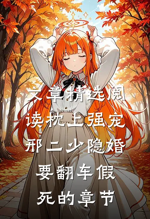 文章精选阅读枕上强宠:邢二少隐婚要翻车假死的章节