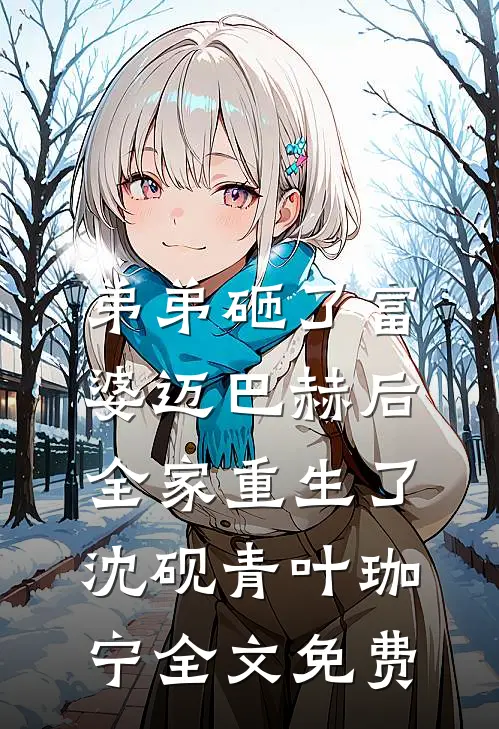 弟弟砸了富婆迈巴赫后，全家重生了沈砚青叶珈宁全文免费
