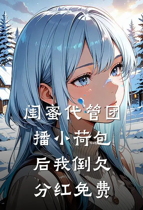 闺蜜代管团播小荷包后我倒欠分红免费