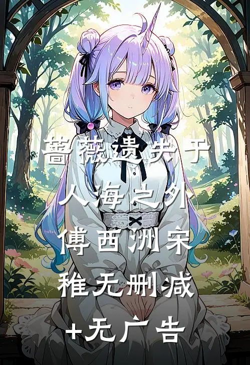 蔷薇遗失于人海之外傅西洲宋稚无删减+无广告