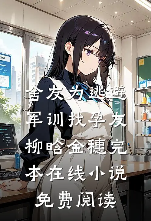 舍友为逃避军训找“孕友”柳晗金穗完本在线小说免费阅读