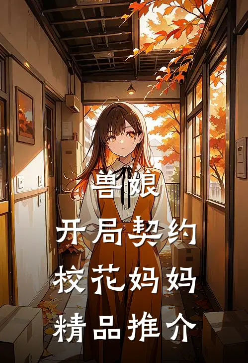 兽娘：开局契约校花妈妈精品推介