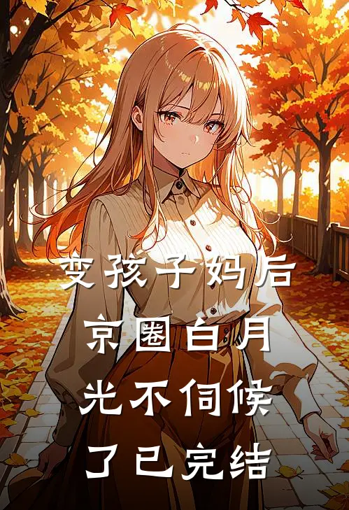 变孩子妈后，京圈白月光不伺候了已完结