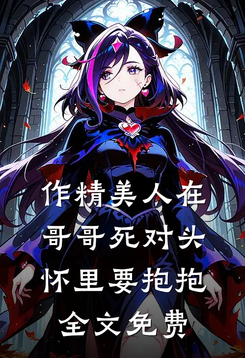 作精美人在哥哥死对头怀里要抱抱全文免费