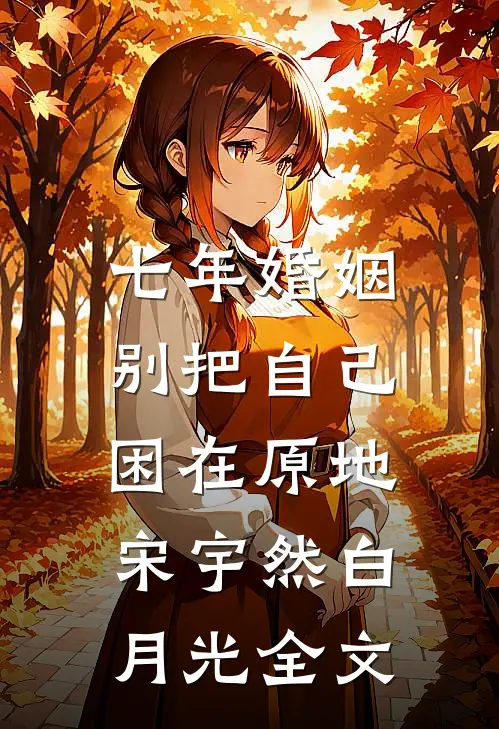 七年婚姻，别把自己困在原地宋宇然白月光全文