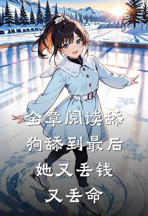 全章阅读舔狗舔到最后，她又丢钱又丢命