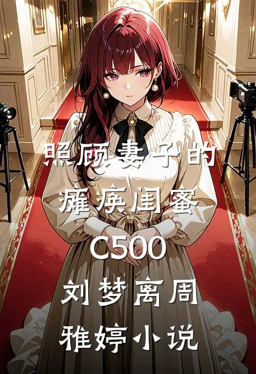 照顾妻子的瘫痪闺蜜C500刘梦离周雅婷小说