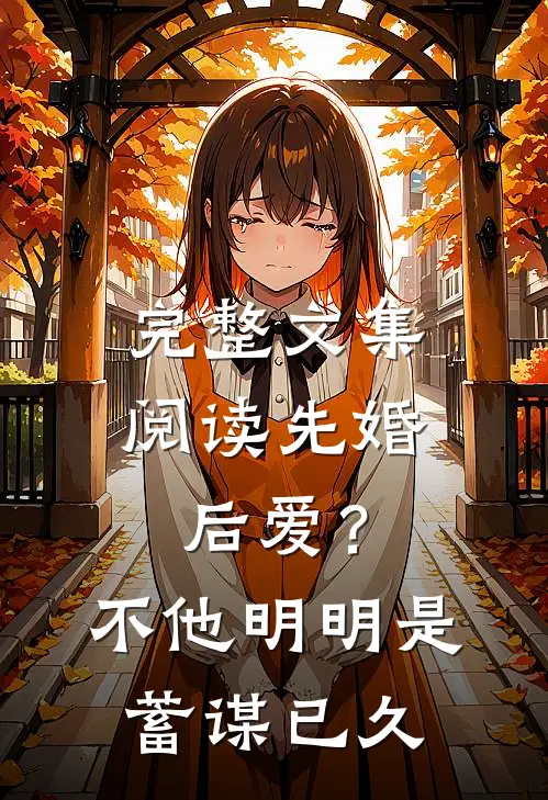完整文集阅读先婚后爱？不，他明明是蓄谋已久