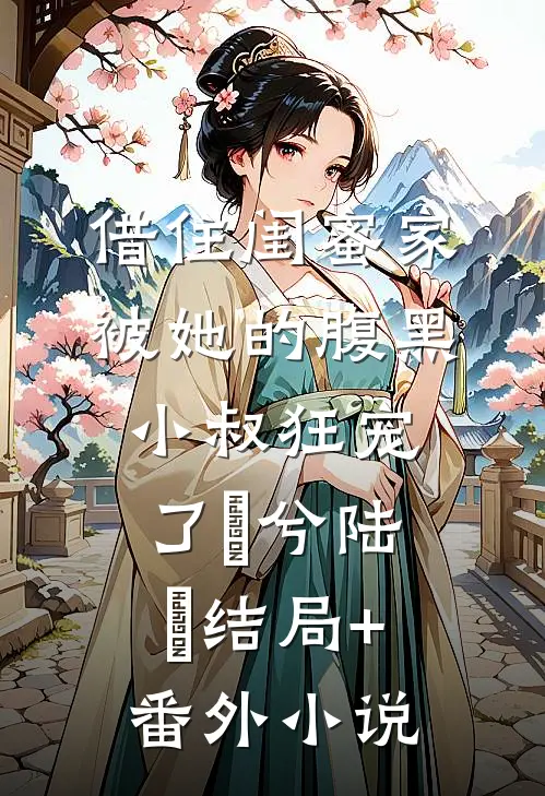 借住闺蜜家，被她的腹黑小叔狂宠了蘭兮陆戰结局+番外小说