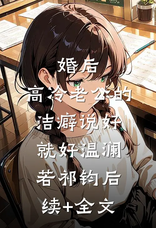 婚后，高冷老公的洁癖说好就好温澜若祁钧后续+全文