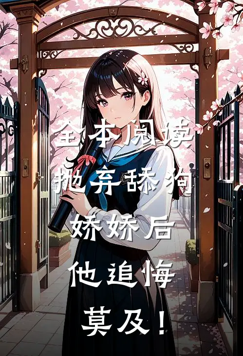 全本阅读抛弃舔狗娇娇后，他追悔莫及！