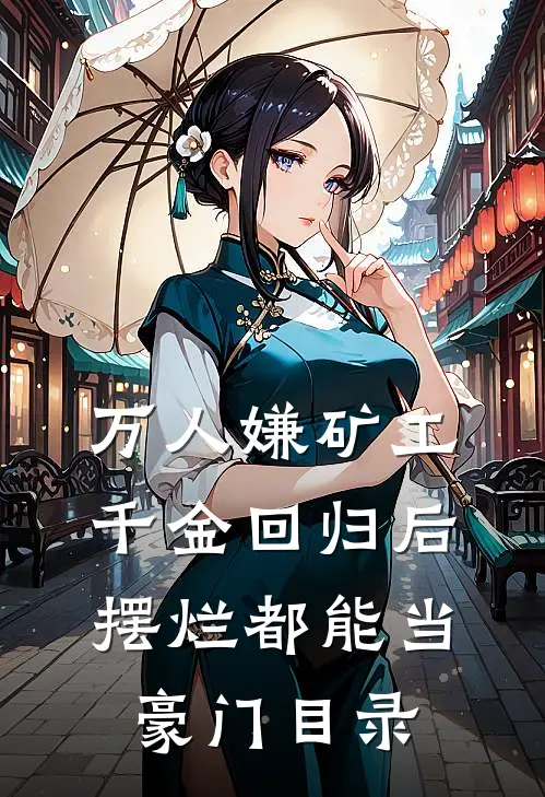 万人嫌矿工千金回归后，摆烂都能当豪门目录