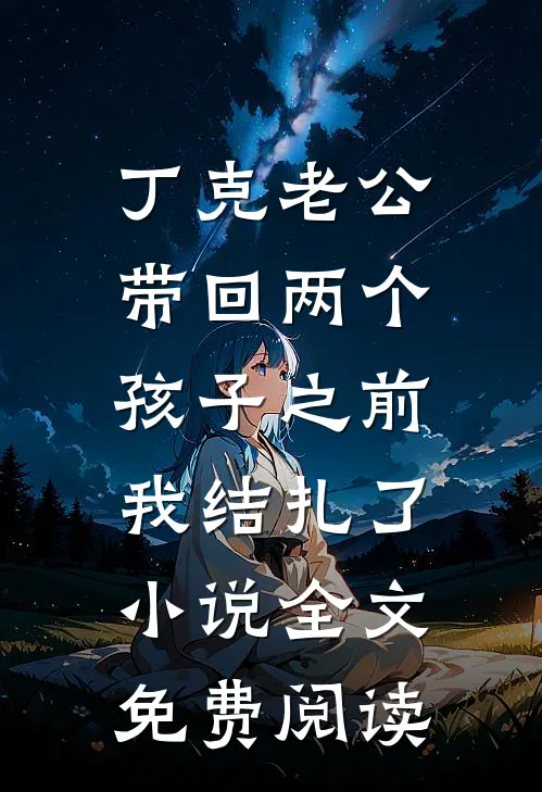 丁克老公带回两个孩子之前，我结扎了小说全文免费阅读