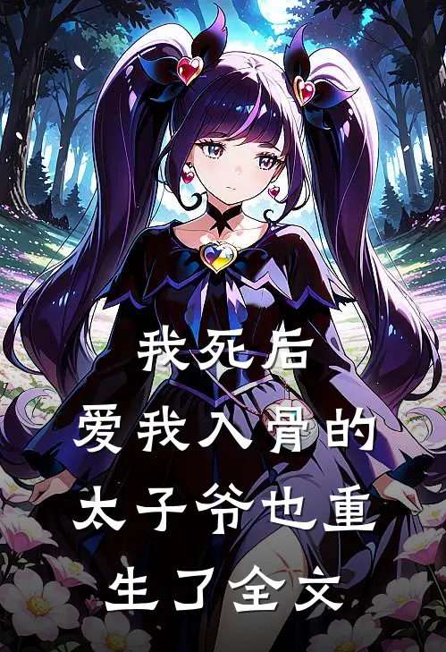 我死后，爱我入骨的太子爷也重生了全文