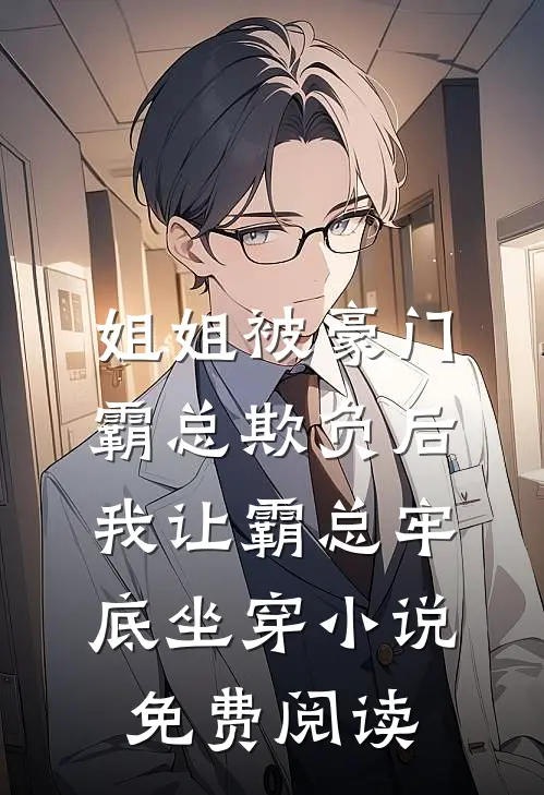 姐姐被豪门霸总欺负后，我让霸总牢底坐穿小说免费阅读