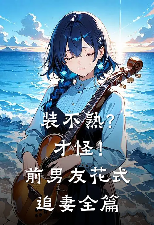 装不熟？才怪！前男友花式追妻全篇