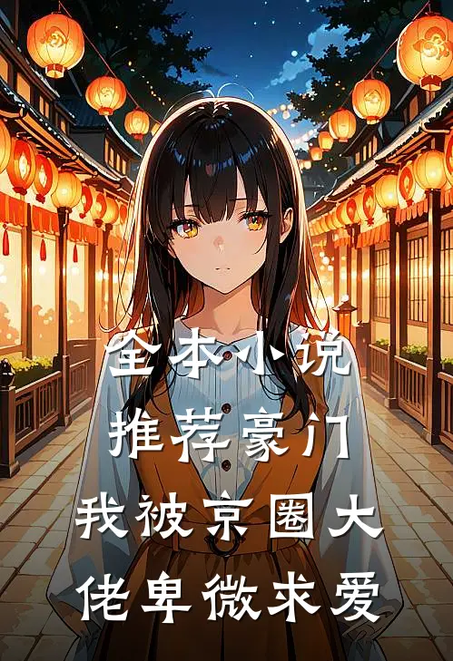 全本小说推荐豪门：我被京圈大佬卑微求爱
