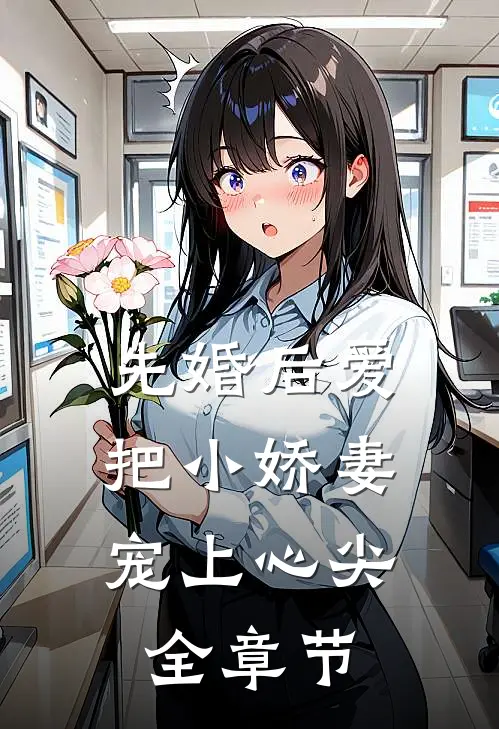 先婚后爱：把小娇妻宠上心尖全章节