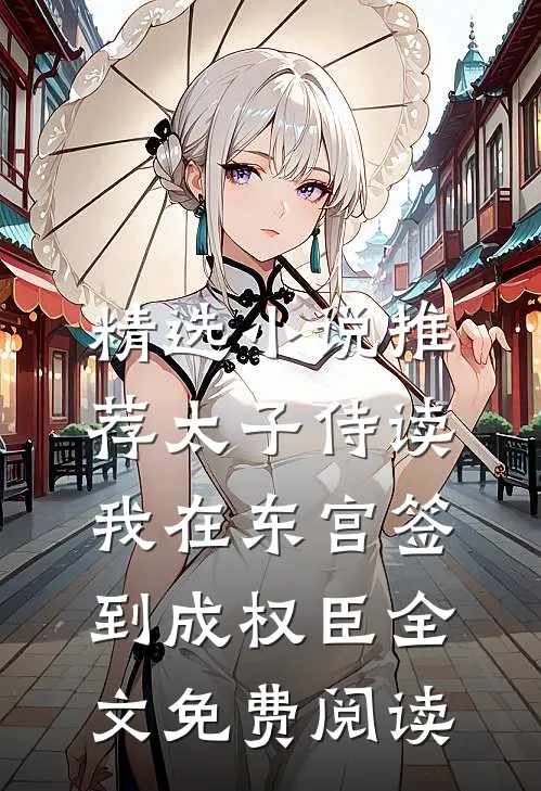 精选小说推荐太子侍读:我在东宫签到成权臣全文免费阅读