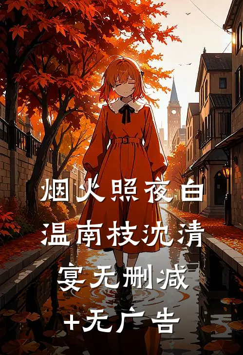 烟火照夜白温南枝沈清宴无删减+无广告
