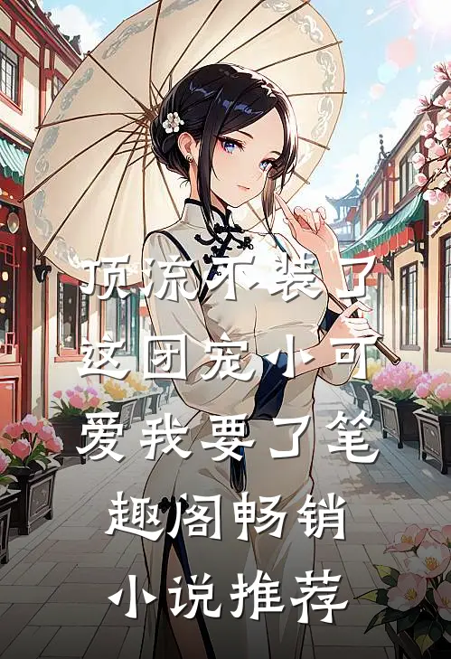 顶流不装了,这团宠小可爱我要了笔趣阁畅销小说推荐