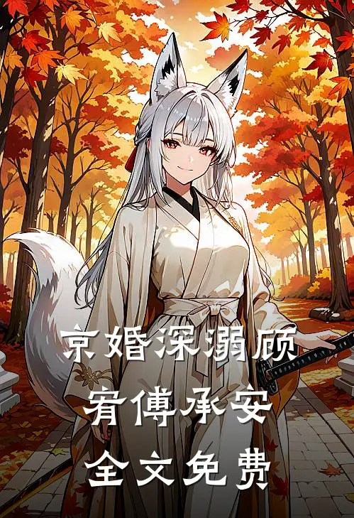 京婚深溺顾宥傅承安全文免费