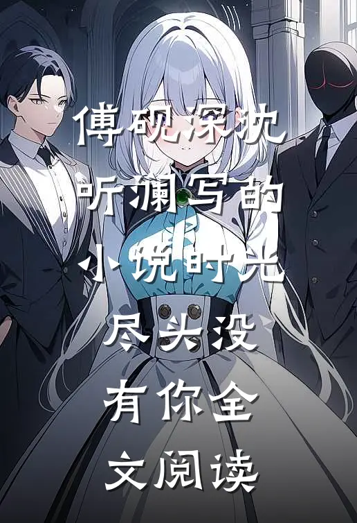 傅砚深沈听澜写的小说时光尽头没有你全文阅读