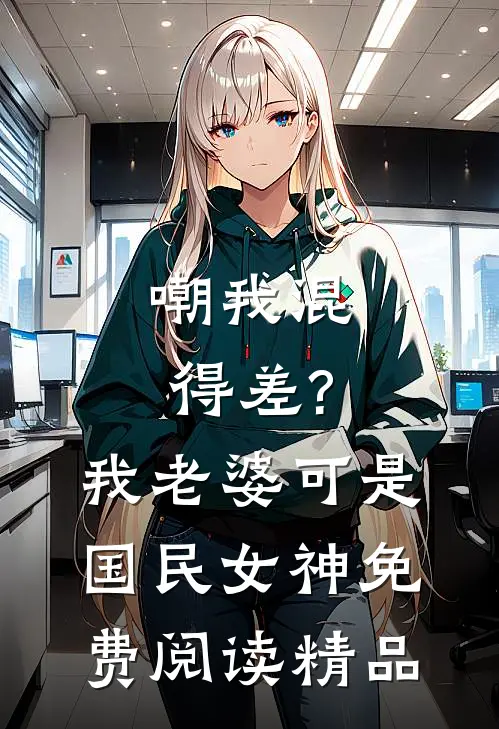 嘲我混得差?我老婆可是国民女神免费阅读精品