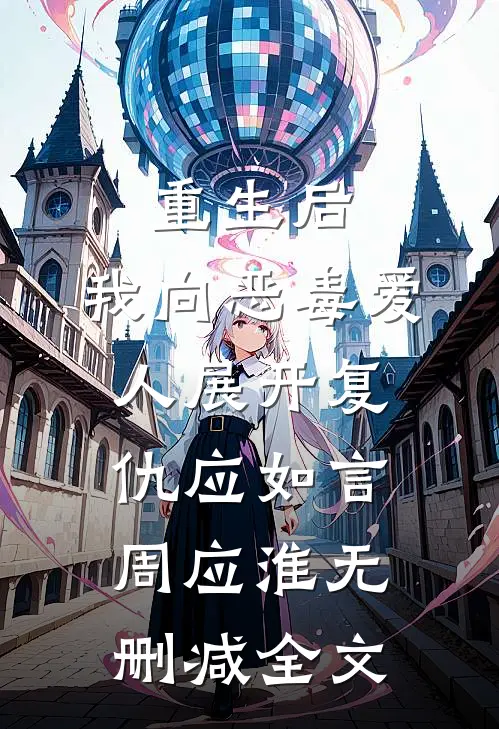 重生后，我向恶毒爱人展开复仇应如言周应淮无删减全文