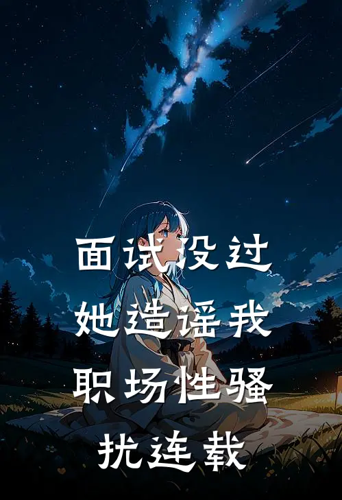 面试没过，她造谣我职场性骚扰连载