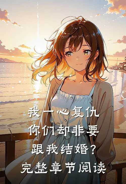 我一心复仇，你们却非要跟我结婚？完整章节阅读