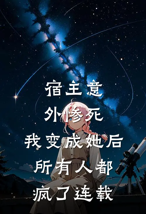 宿主意外惨死，我变成她后所有人都疯了连载