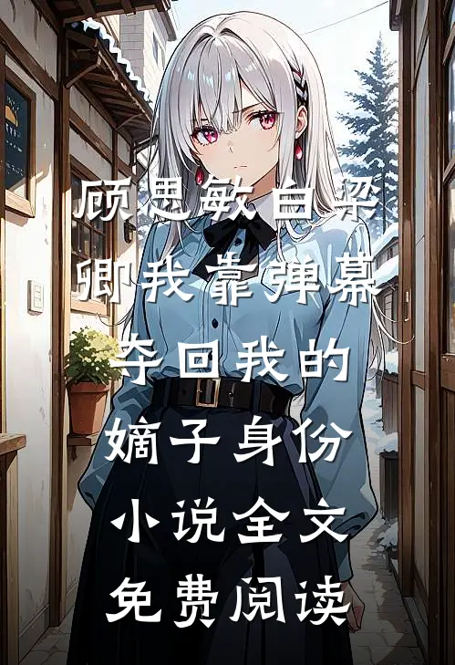 顾思敏白梁卿我靠弹幕夺回我的嫡子身份小说全文免费阅读